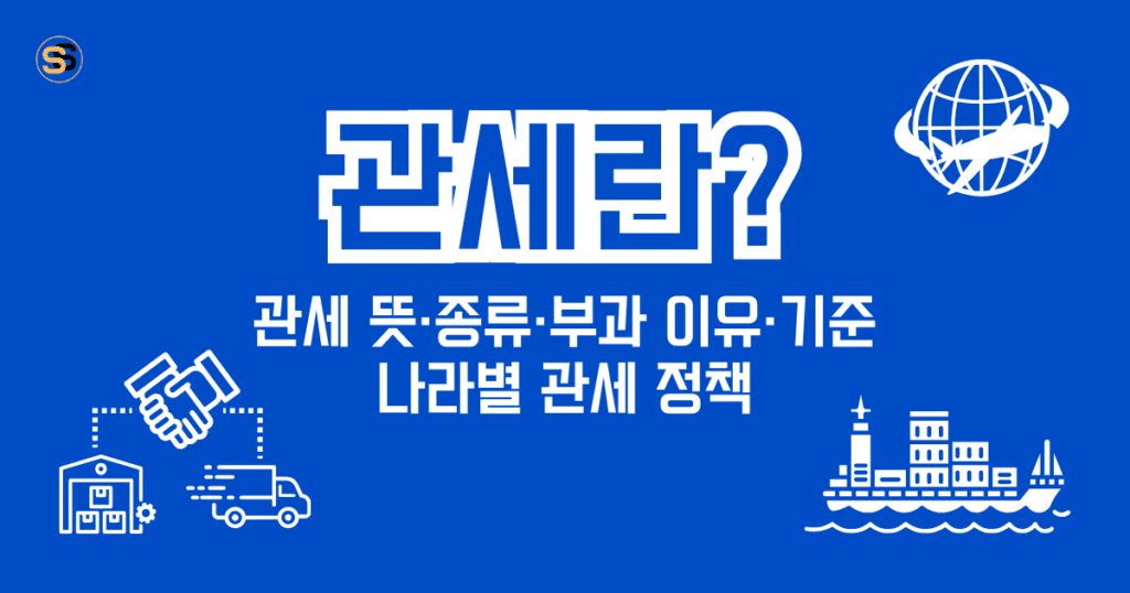 관세 뜻과 종류, 부과 이유, 기준, 나라별 관세 정책 알아보기