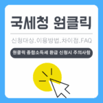 국세청 원클릭 환급 서비스란_이용방법, 주의사항, 자주 묻는 질문 (FAQ) 총정리